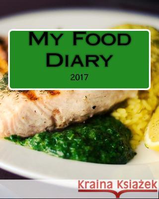 My Food Diary 2017 Health &. Fitness Books 9781541372948 Createspace Independent Publishing Platform - książka