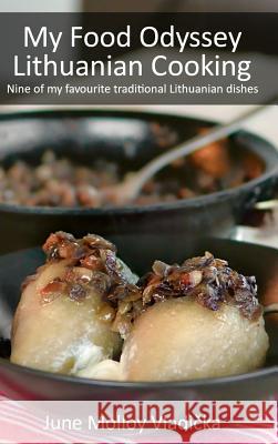 My Food Odyssey - Lithuanian Cooking: Nine of my favourite traditional Lithuanian dishes Molloy Vladička, June 9781999998134 Adakavas Press - książka