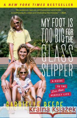 My Foot Is Too Big for the Glass Slipper: A Guide to the Less Than Perfect Life Gabrielle Reece Karen Karbo 9781451692693 Scribner Book Company - książka