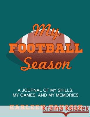 My Football Season: A journal of my skills, my games, and my memories Tauszik, Karleen 9781954130371 LIGHTNING SOURCE UK LTD - książka