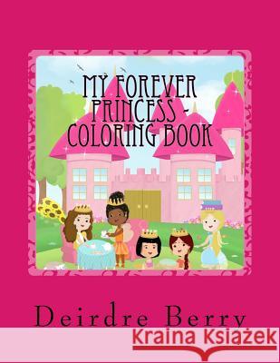 My Forever Princess - The Coloring Book Version: 2nd Edition (Coloring Book) Deirdre E. Berry Ralston Bailey 9781986397384 Createspace Independent Publishing Platform - książka