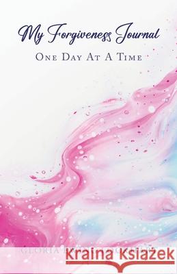 My Forgiveness Journal: One Day at a Time Gloria Ewing Lockhart 9781637697023 Trilogy Christian Publishing - książka