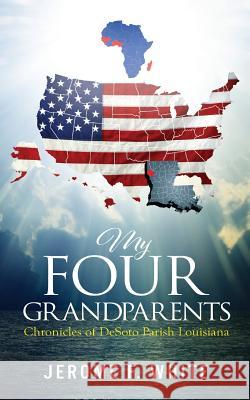 My Four Grandparents: Chronicles of Desoto Parish Louisiana Jerome F. White 9781944348212 PENDIUM - książka