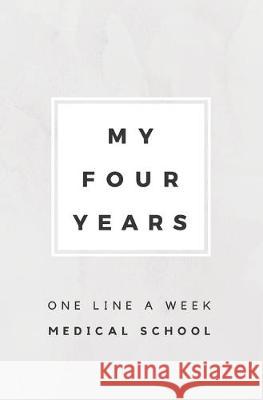 My Four Years: One Line A Week Medical School: Medical School Memory Book Calpine Memory Books 9781080817023 Independently Published - książka