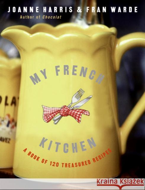 My French Kitchen: A Book of 120 Treasured Recipes Joanne Harris Fran Warde 9780060820947 Morrow Cookbooks - książka