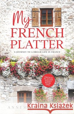 My French Platter: A Journey to a Dream Life in France Annemarie Rawson 9798674426578 Independently Published - książka