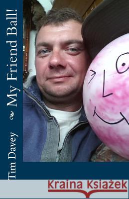 My Friend Ball! Tim Davey 9781539942696 Createspace Independent Publishing Platform - książka