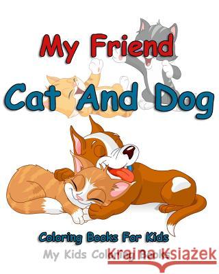 My Friend: Cat And Dog Coloring Books For Kids: Colorful Cats: Stress Relieving Cat Designs: My Kids Coloring Books (Volume 1) My Kids Coloring Books 9781518622540 Createspace - książka