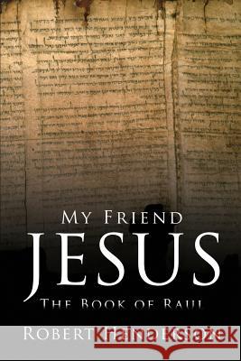 My Friend Jesus: The Book of Raul Robert Henderson 9781480961296 Rosedog Books - książka