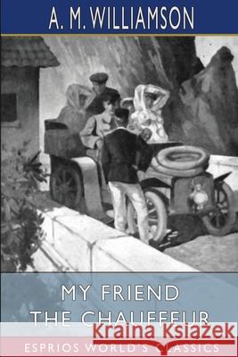 My Friend the Chauffeur (Esprios Classics): and C. N. Williamson Williamson, A. M. 9781006645754 Blurb - książka