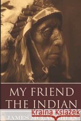My Friend the Indian (Expanded, Annotated) James McLaughlin 9781519053763 Independently Published - książka