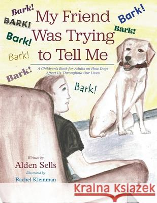 My Friend Was Trying to Tell Me: A Children's Book for Adults on How Dogs Affect Us Throughout our Lives Alden Sells Rachel Kleinman 9781951937669 Epigraph Publishing - książka