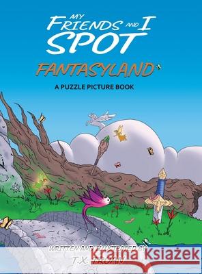 My Friends and I Spot Fantasyland: A Puzzle Picture Book T. X. Troan 9781999481384 Rise Publishers - książka