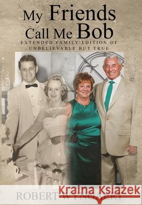 My Friends Call Me Bob: Extended Family Edition of Unbelievable But True Robert Wyngaert 9781989950401 Amanda Lynn Petrin - książka