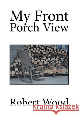 My Front Porch View Robert Wood 9781503521124 Xlibris Corporation - książka