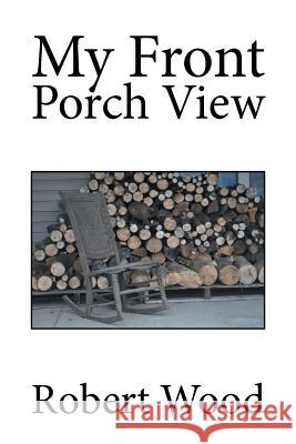 My Front Porch View Robert Wood 9781503521148 Xlibris Corporation - książka