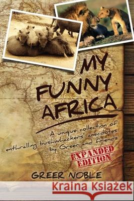 My Funny Africa: A unique collection of enthralling bushwhackers' anecdotes by Greer and friends Ballantine, Mike 9780995633193 Noble House International - książka