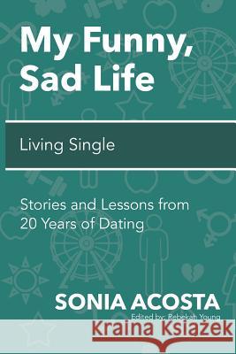 My Funny, Sad Life: Living Single: Stories and Lessons from 20 Years of Dating Rebekah Young Laura Molina Sonia Acosta 9781798891780 Independently Published - książka