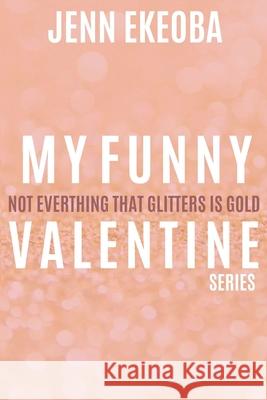 My Funny Valentine Series: Not Everything that Glitters is Gold Jenn Ekeoba 9781689152167 Independently Published - książka