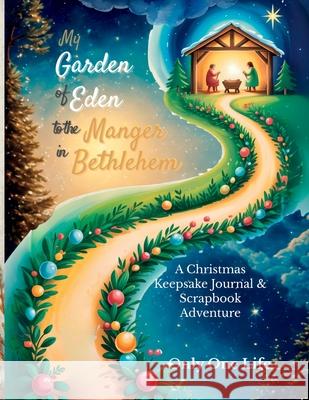 My Garden of Eden to the Manger in Bethlehem: A Christmas Keepsake Journal & Scrapbook Adventure Only On 9781990772573 Only One Life - książka