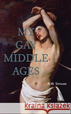 My Gay Middle Ages A. W. Strouse 9780615830001 Punctum Books - książka