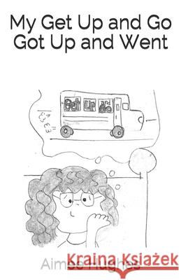 My Get Up and Go Got Up and Went Aimee Hughes 9781974276172 Createspace Independent Publishing Platform - książka