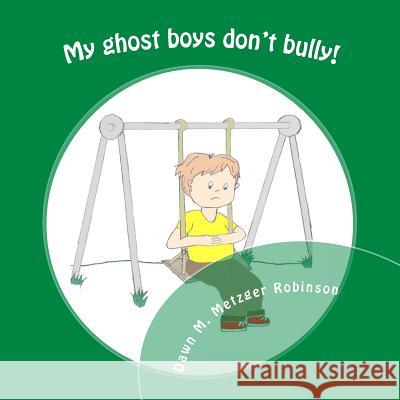 My ghost boys don't bully!: A boy with the help of his ghost friends saves a classmate from being bullied Metzger Robinson, Dawn M. 9781503256019 Createspace - książka