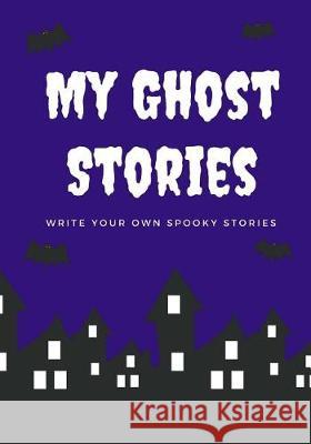 My Ghost Stories: Write Your Own Spooky Stories, 100 Pages, Midnight Purple Creative Kid 9781976139765 Createspace Independent Publishing Platform - książka