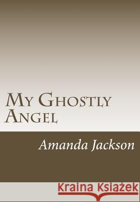 My Ghostly Angel Amanda Lynn Jackson 9781482660999 Createspace - książka