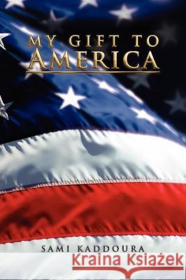 My Gift To America Sami Kaddoura 9781450023504 Xlibris Corporation - książka