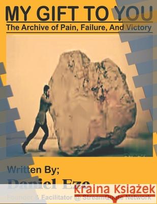 My Gift To You: The Archive of Pain, Failure, & Victory Daniel Eze 9781980464464 Independently Published - książka