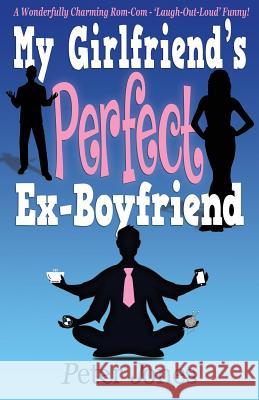 My Girlfriend's Perfect Ex-Boyfriend: A Wonderfully Charming Rom-Com MR Peter Jones 9780956885692 Soundhaven Books - książka