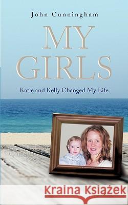 My Girls: Katie and Kelly Changed My Life Cunningham, John 9781426919770 Trafford Publishing - książka