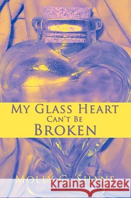 My Glass Heart Can't Be Broken Molly G. Shane 9780595523696 IUNIVERSE.COM - książka