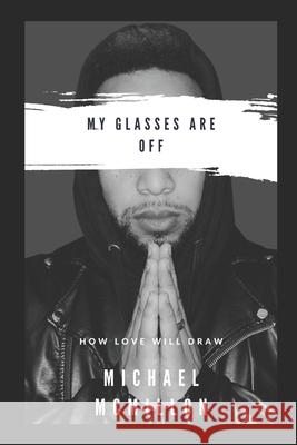 My Glasses Are Off: How Love Will Draw Michael Alan McMillon 9781737767701 McMillon Publications - książka