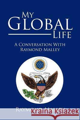 My Global Life: A Conversation with Raymond Malley Malley, Raymond 9781479719884 Xlibris Corporation - książka