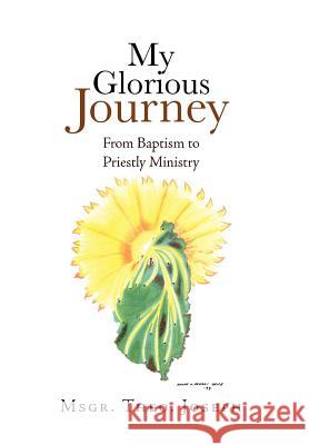 My Glorious Journey: From Baptism Priestly Ministry Joseph, Msgr Theo 9781462861231 Xlibris Corporation - książka