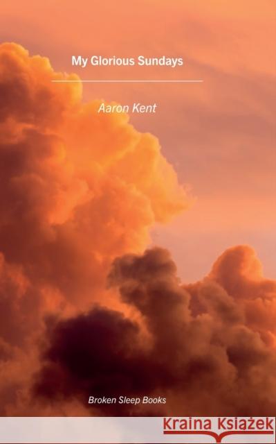 My Glorious Sundays Aaron Kent 9781913642228 Broken Sleep Books - książka