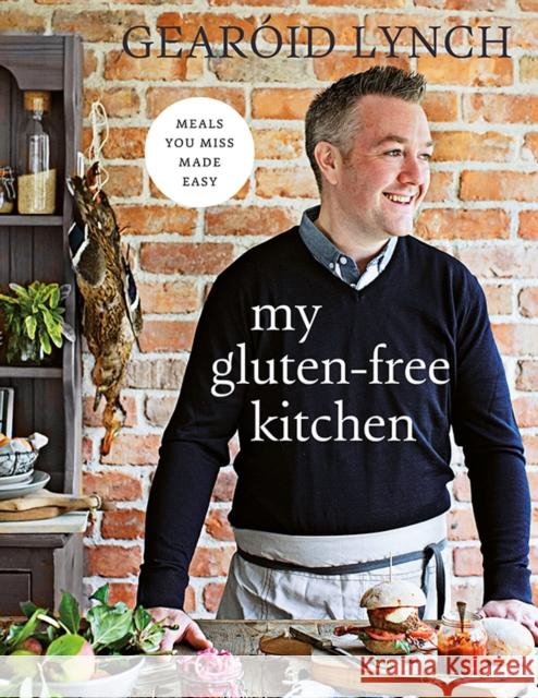 My Gluten-free Kitchen: Meals You Miss Made Easy Gearoid Lynch 9780717169900 GILL & MACMILLAN - książka