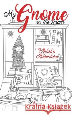 My Gnome on the Roam: An Artist's Adventure Anne Armstrong 9781737262800 My Gnome on the Roam - książka