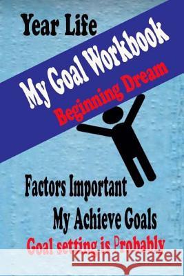 My Goal Workbook: Beginning Dream Education Skill Activity Books Leaning Preparing Lift Achieve Planning Personal Growth Setting is Prob Henry Nguyen 9781981820153 Createspace Independent Publishing Platform - książka
