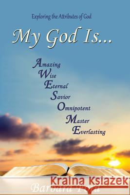 My God Is...: Exploring the Attributes of God Barbara Ford 9781514345931 Createspace Independent Publishing Platform - książka