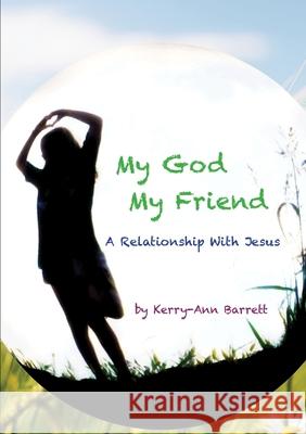 My God, My Friend- A Relationship With Jesus Kerry-Ann Barrett 9781300575290 Lulu.com - książka