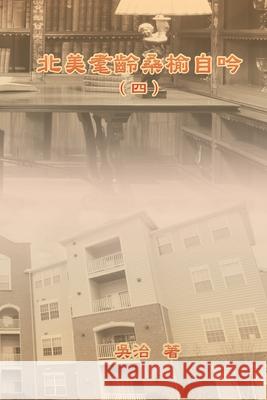 My Golden Age Years at USA (Volume 4): 北美耄齡桑榆自吟（四） Chih Wu 9781647840327 Ehgbooks - książka