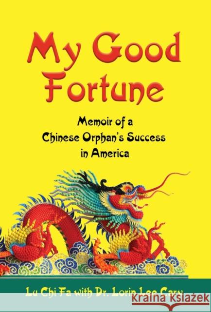 My Good Fortune: Memoir of a Chinese Orphan's Success in America Lu Chi Fa Dr Lorin Lee Cary 9781644386101 Booklocker.com - książka