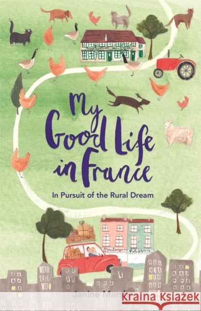 My Good Life in France: In Pursuit of the Rural Dream Janine Marsh 9781782437321 Michael O'Mara Books Ltd - książka