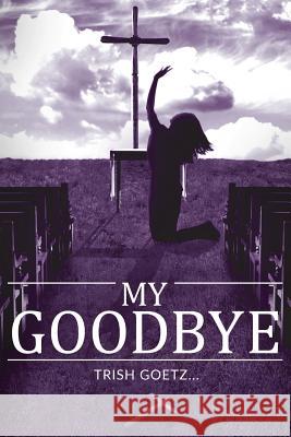 My Goodbye Trish Goetz 9781640034198 Covenant Books - książka