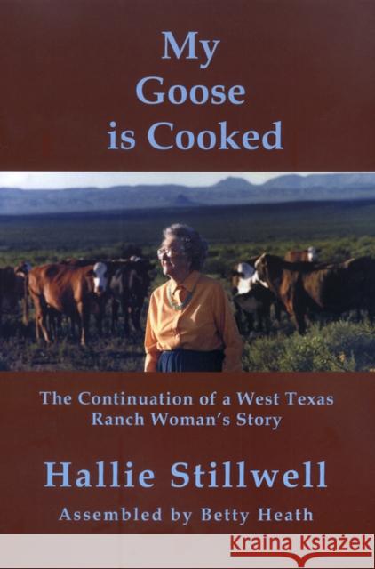 My Goose Is Cooked: Continuation of a West Texas Ranch Woman's Story Stillwell, Hallie Crawford 9780970770929 Center for Big Bend Studies Sul Ross State Un - książka