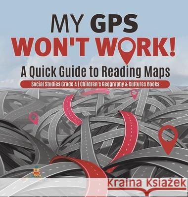 My GPS Won't Work! A Quick Guide to Reading Maps Social Studies Grade 4 Children's Geography & Cultures Books Baby Professor 9781541979406 Baby Professor - książka