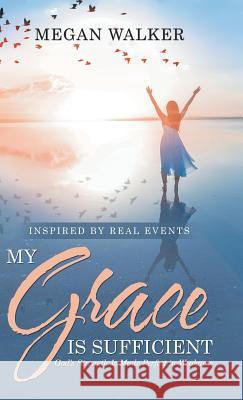 My Grace Is Sufficient: God's Strength Is Made Perfect in Weakness Megan Walker 9781973651550 WestBow Press - książka